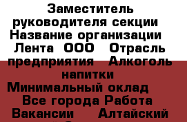 Заместитель руководителя секции › Название организации ­ Лента, ООО › Отрасль предприятия ­ Алкоголь, напитки › Минимальный оклад ­ 1 - Все города Работа » Вакансии   . Алтайский край,Славгород г.